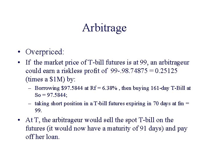 Arbitrage • Overpriced: • If the market price of T-bill futures is at 99,