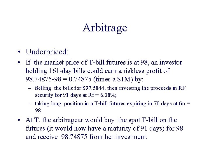 Arbitrage • Underpriced: • If the market price of T-bill futures is at 98,