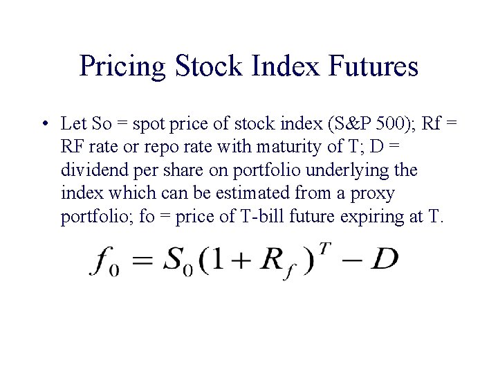 Pricing Stock Index Futures • Let So = spot price of stock index (S&P