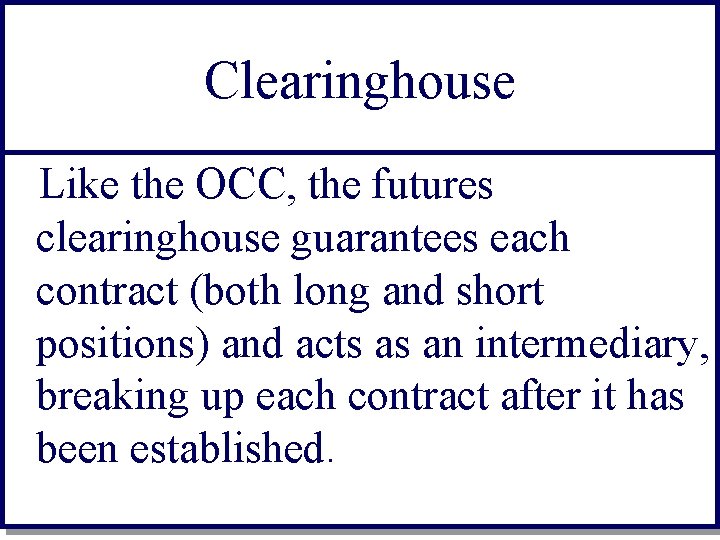 Clearinghouse Like the OCC, the futures clearinghouse guarantees each contract (both long and short