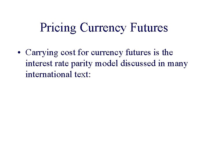 Pricing Currency Futures • Carrying cost for currency futures is the interest rate parity