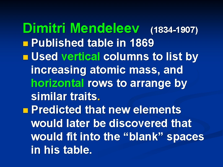 Dimitri Mendeleev (1834 -1907) n Published table in 1869 n Used vertical columns to