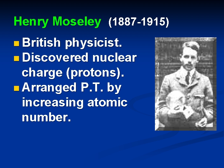 Henry Moseley (1887 -1915) n British physicist. n Discovered nuclear charge (protons). n Arranged Henry Moseley (1887 -1915) n British physicist. n Discovered nuclear charge (protons). n Arranged