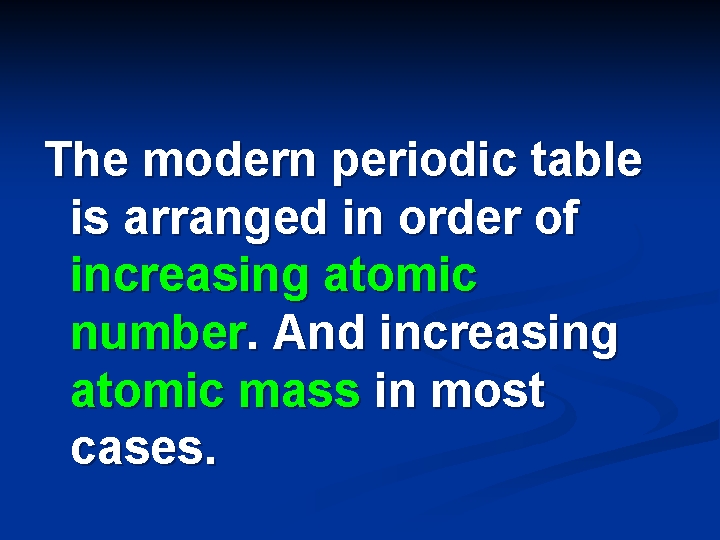 The modern periodic table is arranged in order of increasing atomic number. And increasing