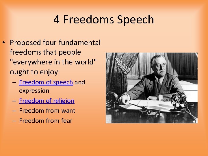 4 Freedoms Speech • Proposed four fundamental freedoms that people "everywhere in the world" 4 Freedoms Speech • Proposed four fundamental freedoms that people "everywhere in the world"