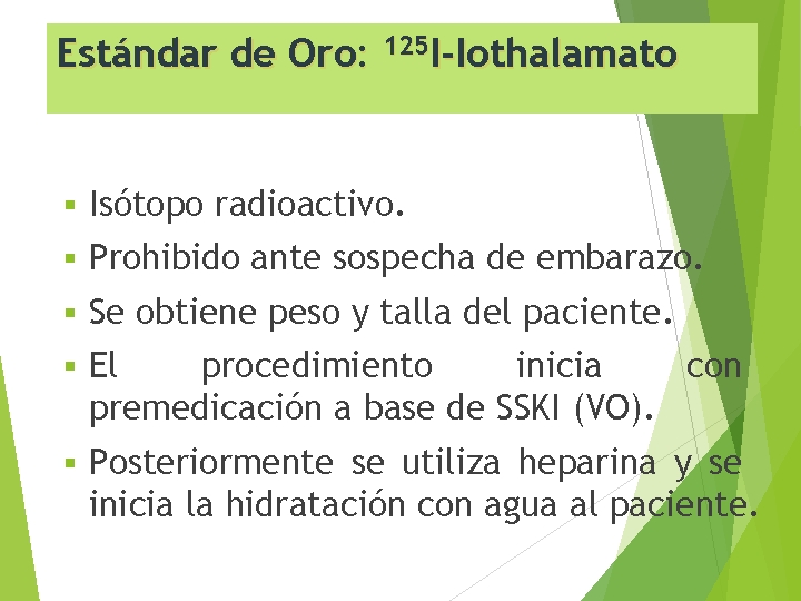 Estándar de Oro: 125 I-Iothalamato § Isótopo radioactivo. § Prohibido ante sospecha de embarazo.