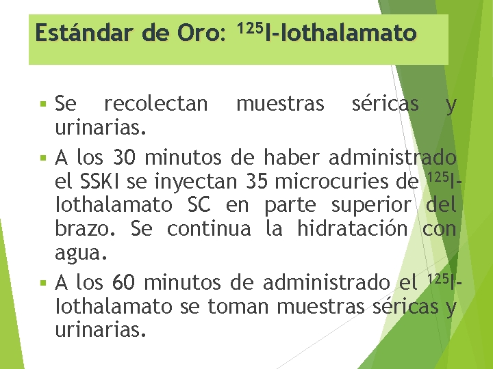 Estándar de Oro: 125 I-Iothalamato Se recolectan muestras séricas y urinarias. § A los