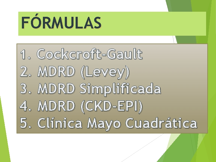 FÓRMULAS 1. Cockcroft-Gault 2. MDRD (Levey) 3. MDRD Simplificada 4. MDRD (CKD-EPI) 5. Clínica