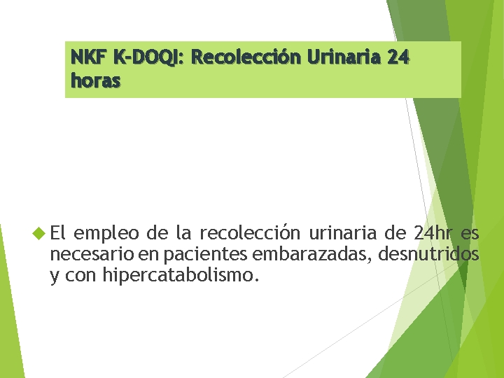 NKF K-DOQI: Recolección Urinaria 24 horas El empleo de la recolección urinaria de 24