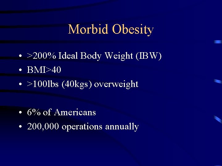 Morbid Obesity • >200% Ideal Body Weight (IBW) • BMI>40 • >100 lbs (40