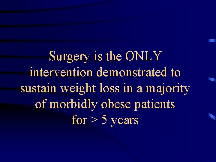 Surgery is the ONLY intervention demonstrated to sustain weight loss in a majority of