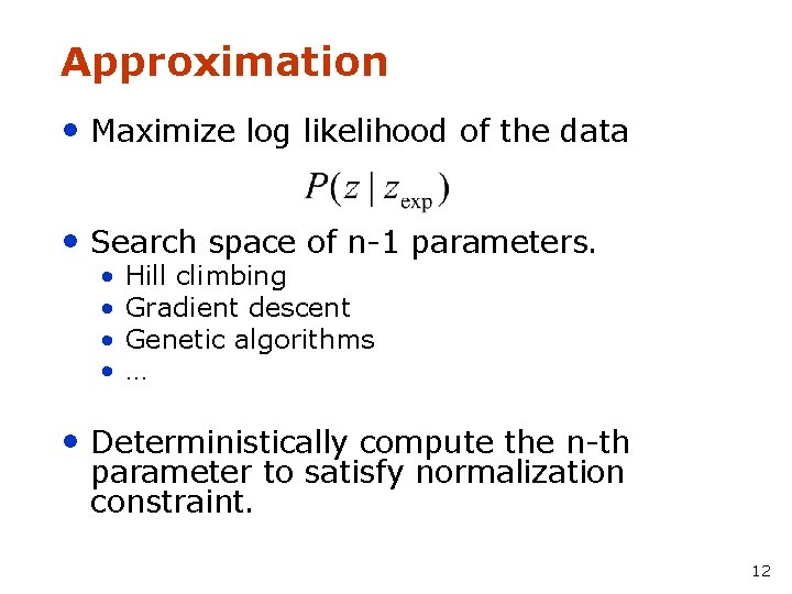 Approximation • Maximize log likelihood of the data • Search space of n-1 parameters.