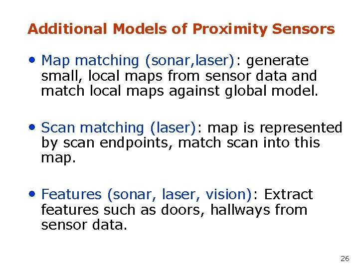 Additional Models of Proximity Sensors • Map matching (sonar, laser): generate small, local maps