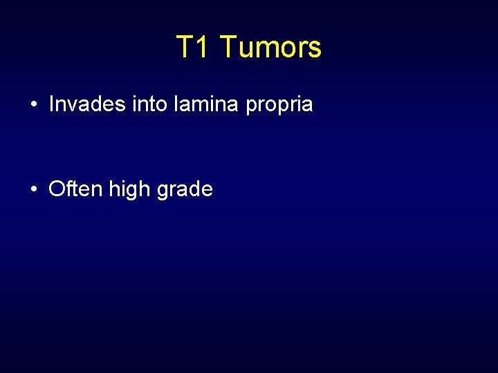 T 1 Tumors • Invades into lamina propria • Often high grade 