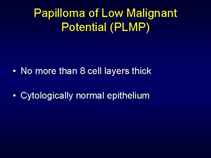 Papilloma of Low Malignant Potential (PLMP) • No more than 8 cell layers thick