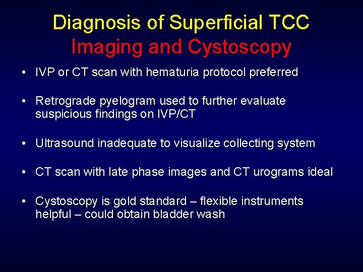 Diagnosis of Superficial TCC Imaging and Cystoscopy • IVP or CT scan with hematuria