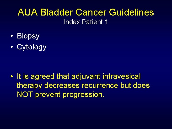 AUA Bladder Cancer Guidelines Index Patient 1 • Biopsy • Cytology • It is