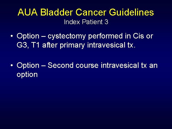 AUA Bladder Cancer Guidelines Index Patient 3 • Option – cystectomy performed in Cis