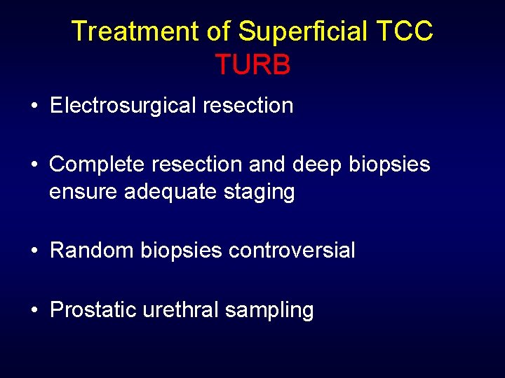 Treatment of Superficial TCC TURB • Electrosurgical resection • Complete resection and deep biopsies