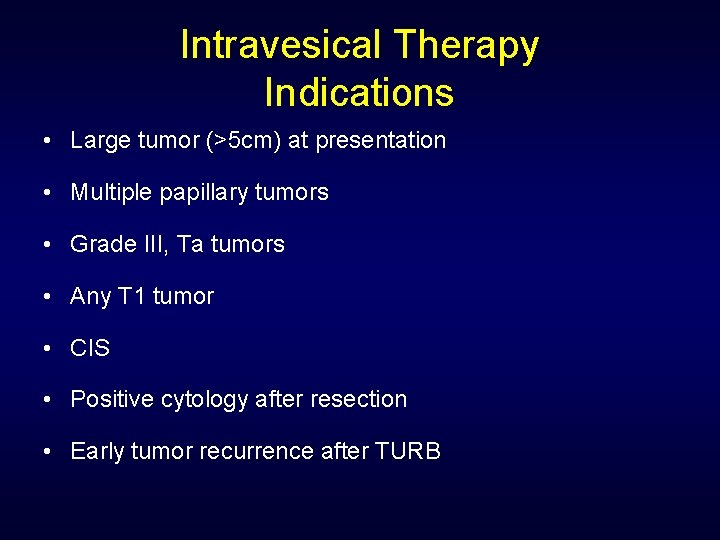 Intravesical Therapy Indications • Large tumor (>5 cm) at presentation • Multiple papillary tumors