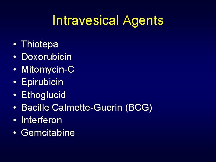 Intravesical Agents • • Thiotepa Doxorubicin Mitomycin-C Epirubicin Ethoglucid Bacille Calmette-Guerin (BCG) Interferon Gemcitabine