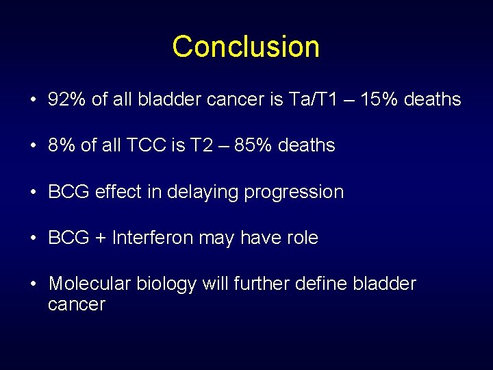 Conclusion • 92% of all bladder cancer is Ta/T 1 – 15% deaths •