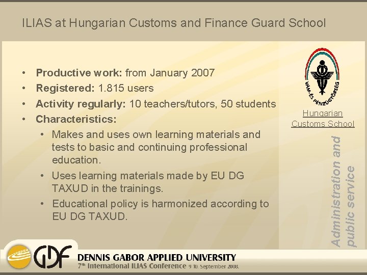ILIAS at Hungarian Customs and Finance Guard School Productive work: from January 2007 Registered: