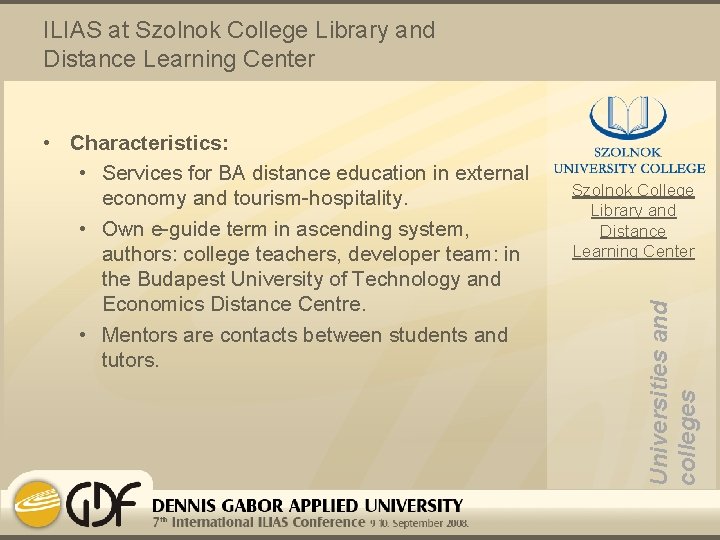 ILIAS at Szolnok College Library and Distance Learning Center Universities and colleges • Characteristics:
