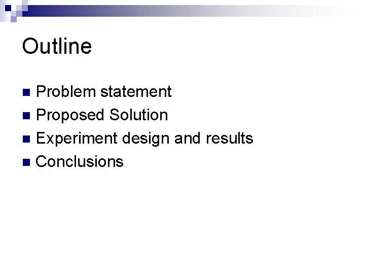Outline Problem statement n Proposed Solution n Experiment design and results n Conclusions n