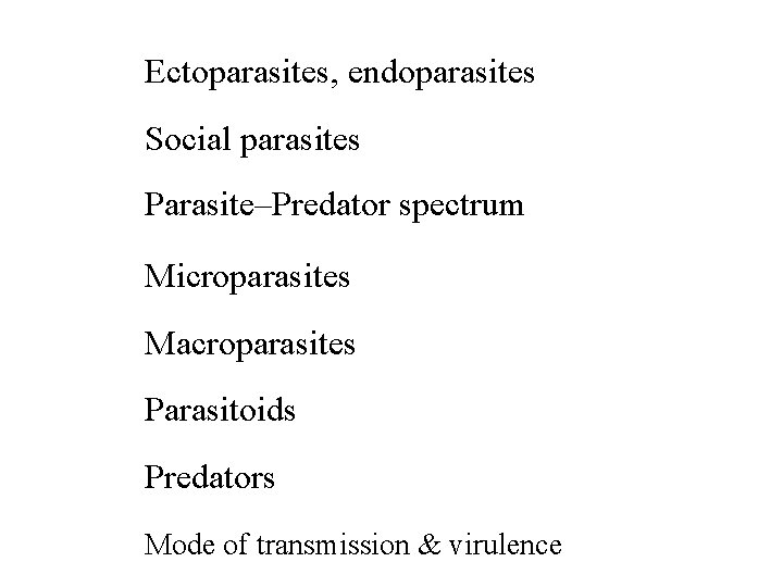 Ectoparasites, endoparasites Social parasites Parasite–Predator spectrum Microparasites Macroparasites Parasitoids Predators Mode of transmission &