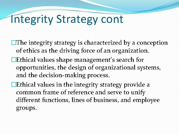 Integrity Strategy cont �The integrity strategy is characterized by a conception of ethics as