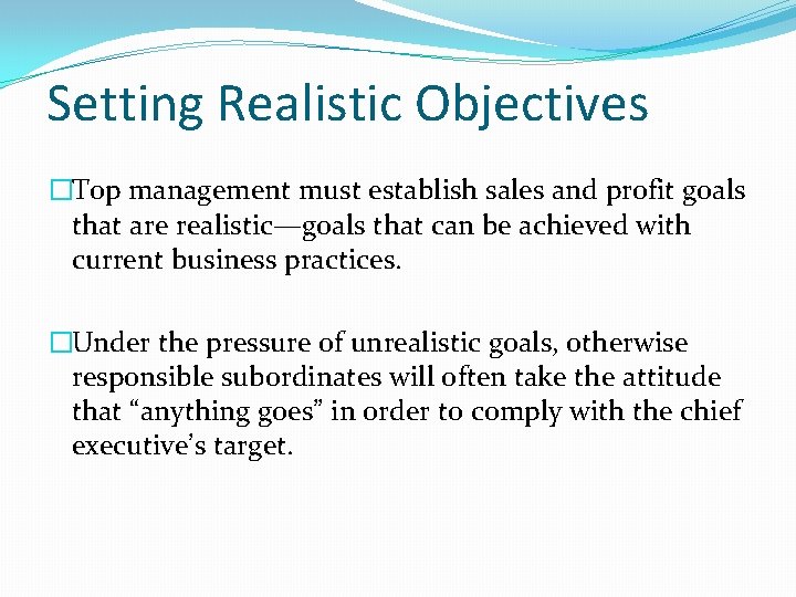 Setting Realistic Objectives �Top management must establish sales and profit goals that are realistic—goals
