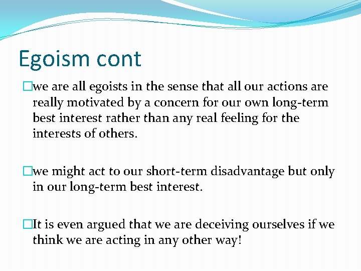 Egoism cont �we are all egoists in the sense that all our actions are