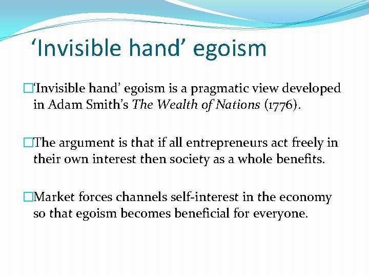 ‘Invisible hand’ egoism �‘Invisible hand’ egoism is a pragmatic view developed in Adam Smith’s