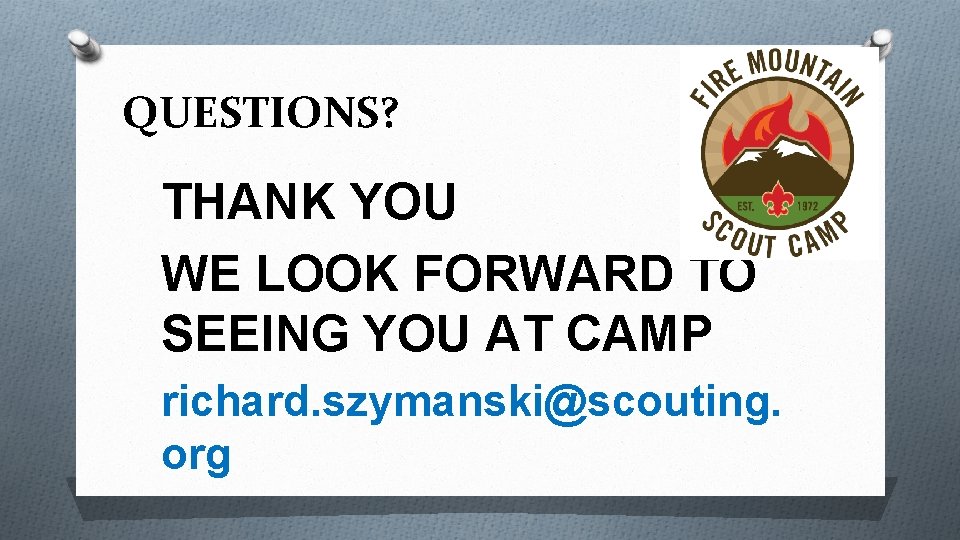 QUESTIONS? THANK YOU WE LOOK FORWARD TO SEEING YOU AT CAMP richard. szymanski@scouting. org