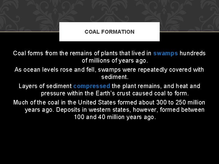 COAL FORMATION Coal forms from the remains of plants that lived in swamps hundreds