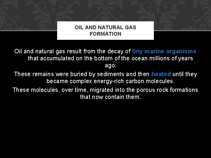 OIL AND NATURAL GAS FORMATION Oil and natural gas result from the decay of