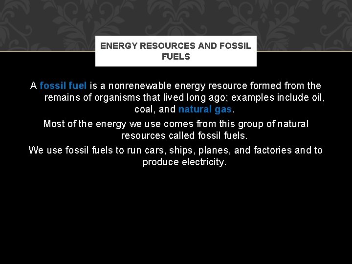 ENERGY RESOURCES AND FOSSIL FUELS A fossil fuel is a nonrenewable energy resource formed