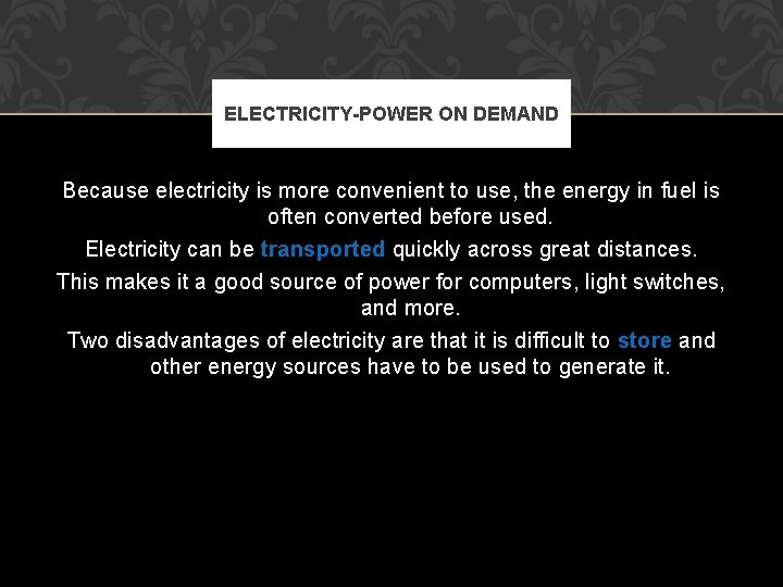 ELECTRICITY-POWER ON DEMAND Because electricity is more convenient to use, the energy in fuel