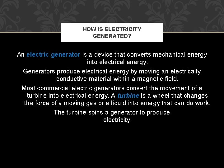 HOW IS ELECTRICITY GENERATED? An electric generator is a device that converts mechanical energy
