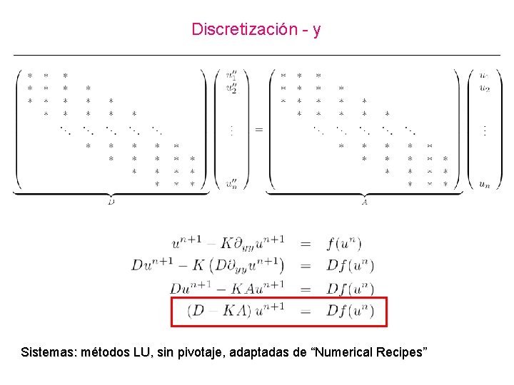 Discretización - y Sistemas: métodos LU, sin pivotaje, adaptadas de “Numerical Recipes” 