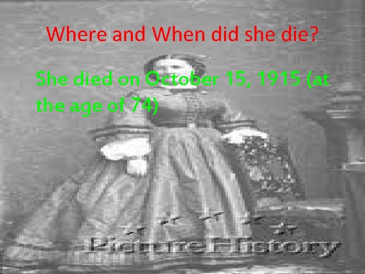 Where and When did she die? She died on October 15, 1915 (at the