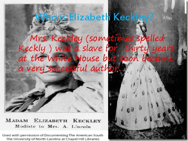 Who is Elizabeth Keckley? Mrs. Keckley (sometimes spelled Keckly ) was a slave for