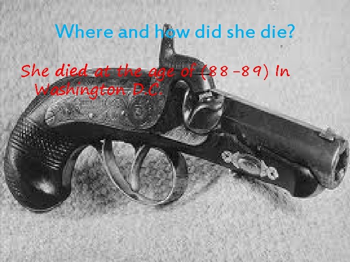 Where and how did she die? She died at the age of (88 -89)