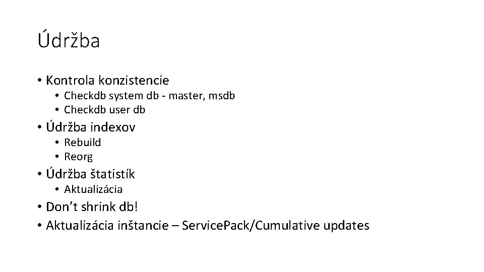 Údržba • Kontrola konzistencie • Checkdb system db - master, msdb • Checkdb user