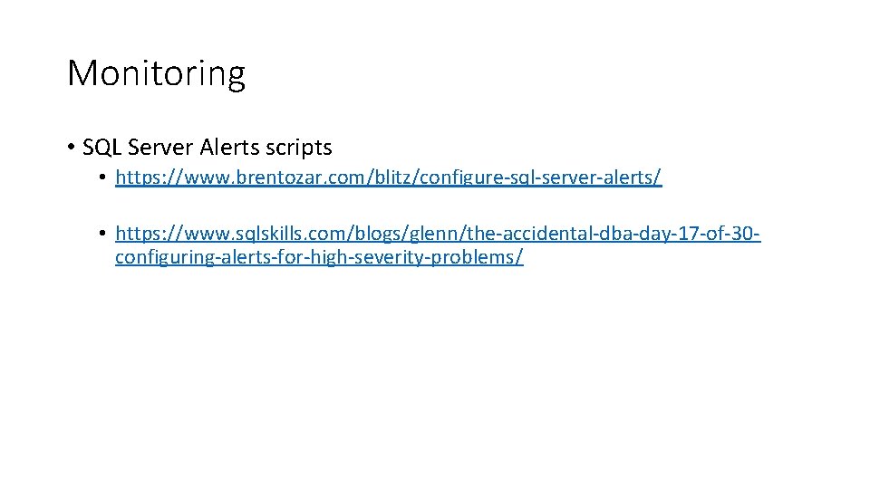 Monitoring • SQL Server Alerts scripts • https: //www. brentozar. com/blitz/configure-sql-server-alerts/ • https: //www.