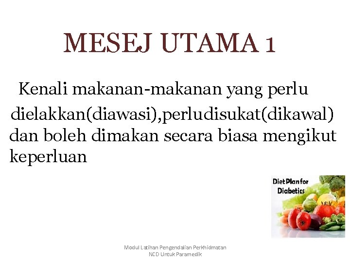 MESEJ UTAMA 1 Kenali makanan-makanan yang perlu dielakkan(diawasi), perlu disukat(dikawal) dan boleh dimakan secara