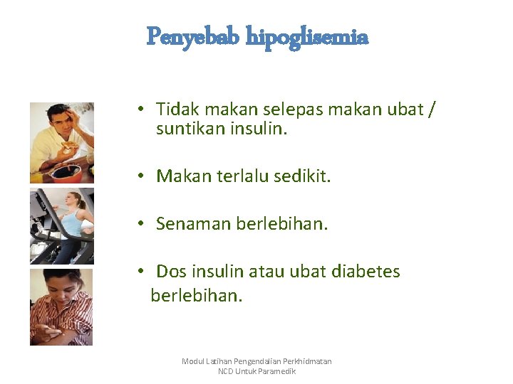 Penyebab hipoglisemia • Tidak makan selepas makan ubat / suntikan insulin. • Makan terlalu