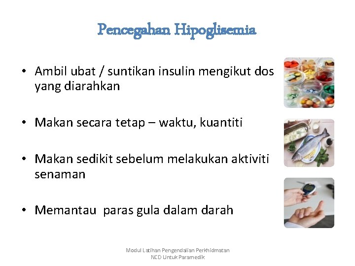 Pencegahan Hipoglisemia • Ambil ubat / suntikan insulin mengikut dos yang diarahkan • Makan