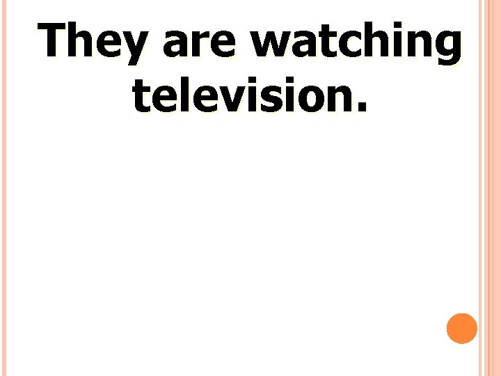 They are watching television. 